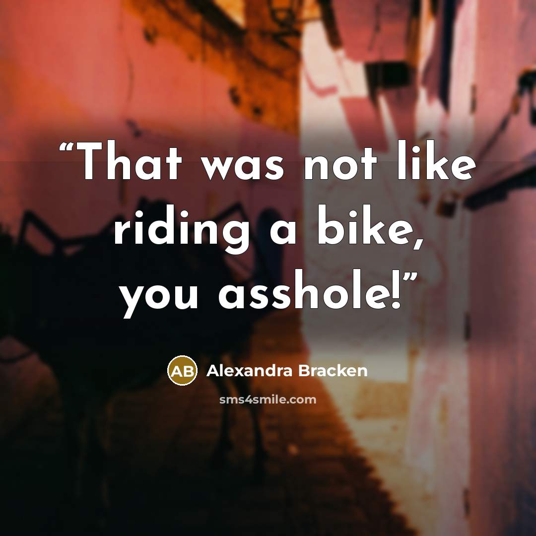 “That was not like riding a bike, you asshole!” quote by Alexandra Bracken