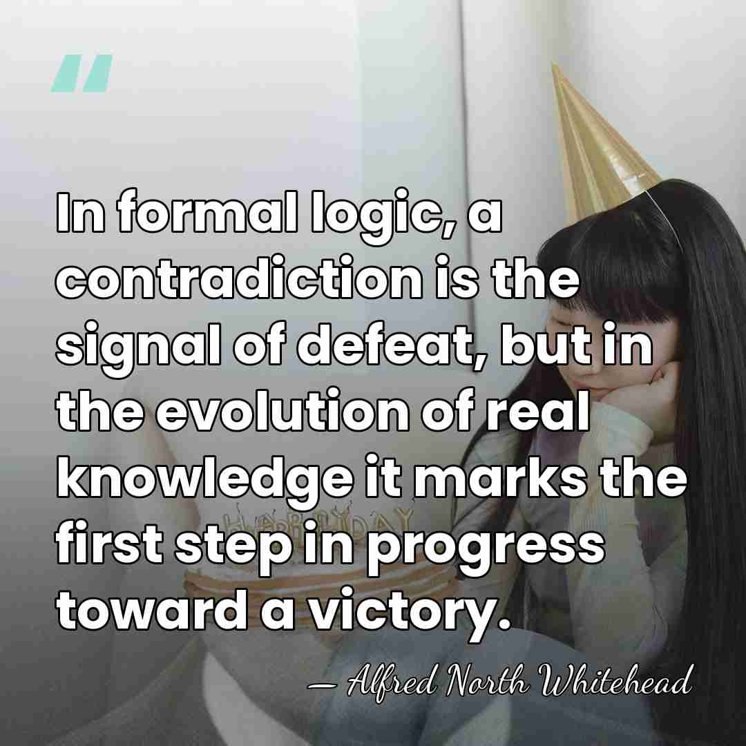 In formal logic, a contradiction is the signal of defeat, but in&hellip; - Alfred North Whitehead