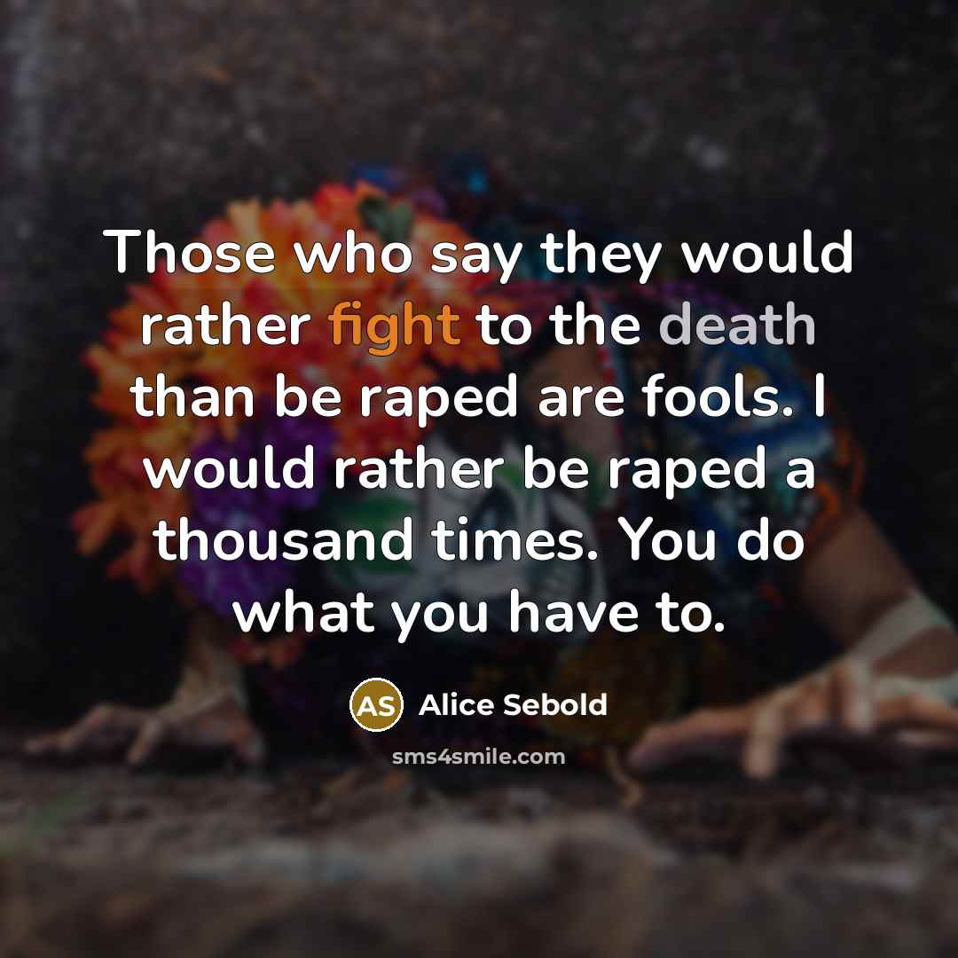 “Those who say they would rather fight to the death…” quote by Alice Sebold