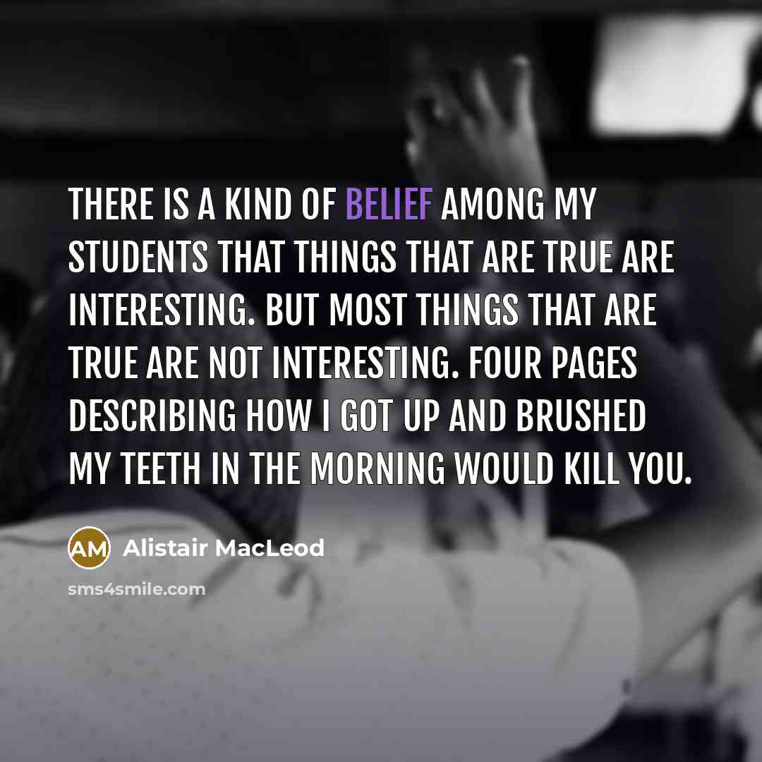 “There is a kind of belief among my students that…” quote by Alistair MacLeod