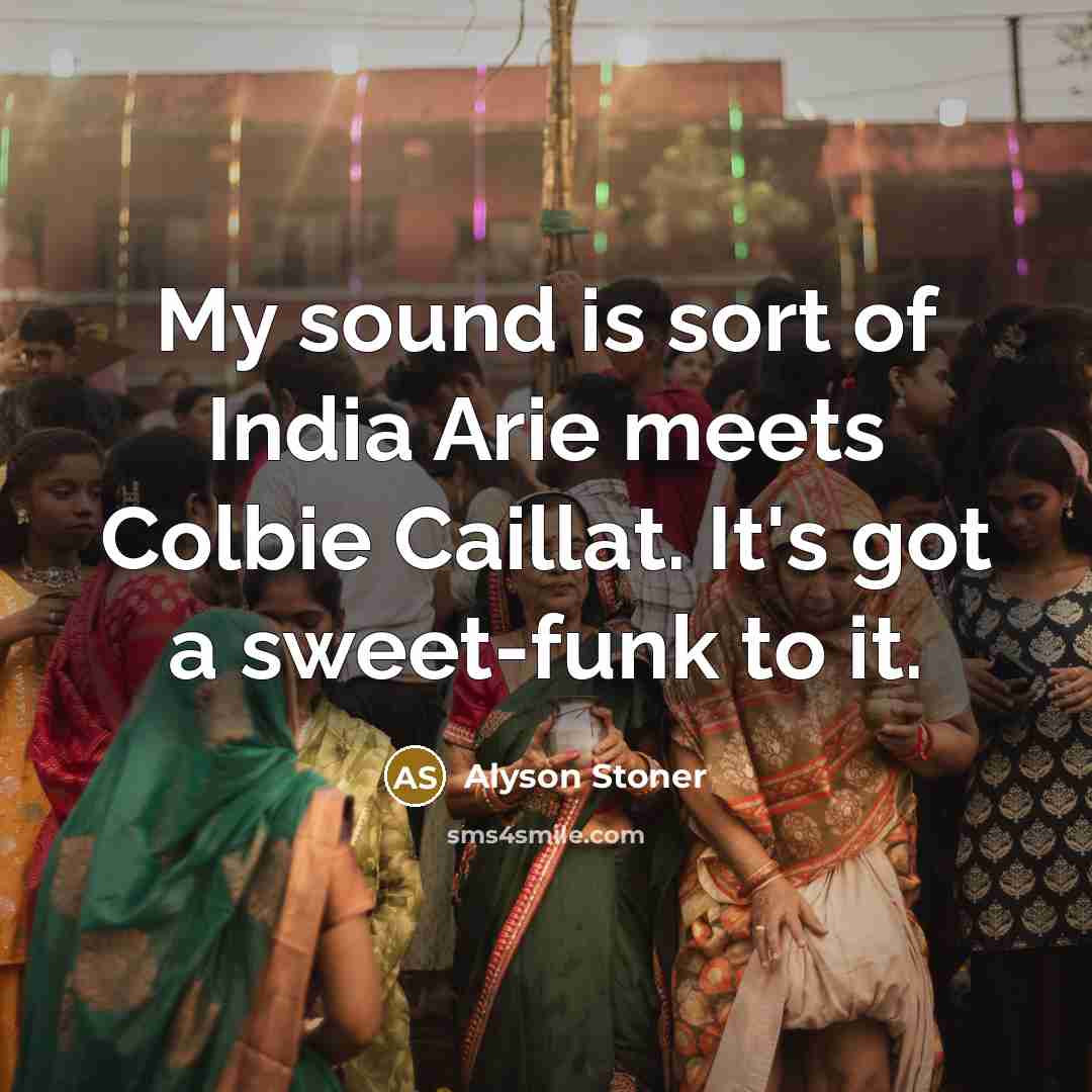 “My sound is sort of India Arie meets Colbie Caillat. It's got a sweet-funk to it.” quote by Alyson Stoner