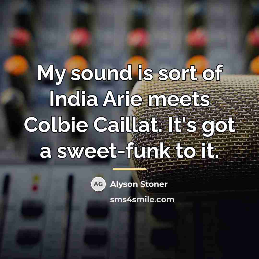 “My sound is sort of India Arie meets Colbie Caillat.…” quote by Alyson Stoner