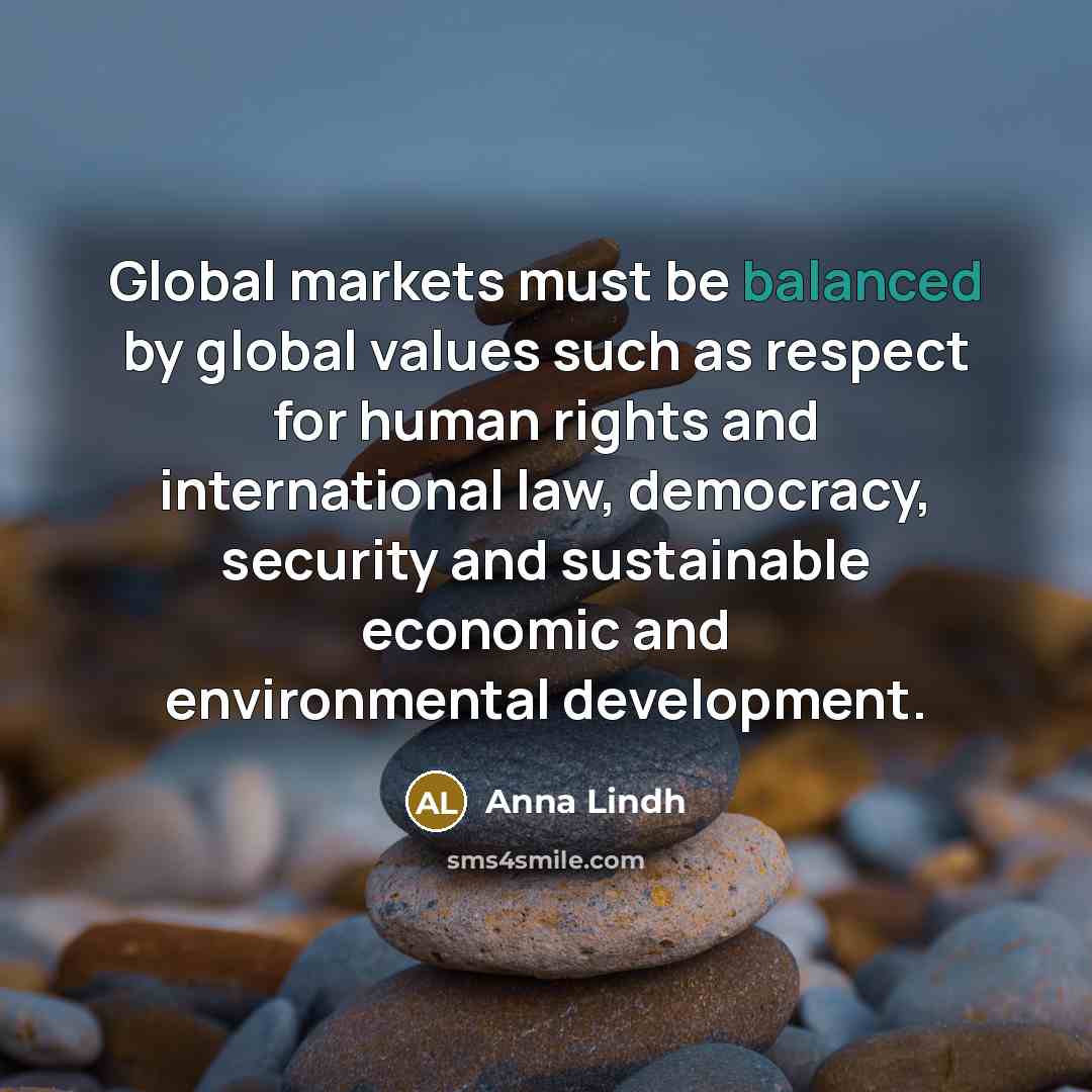 “Global markets must be balanced by global values such as…” quote by Anna Lindh