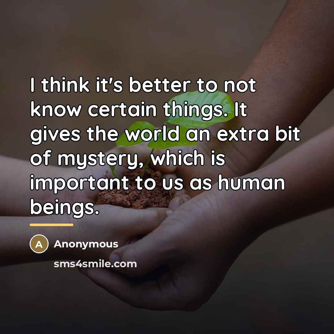 “I think it's better to not know certain things. It…” quote by Anonymous
