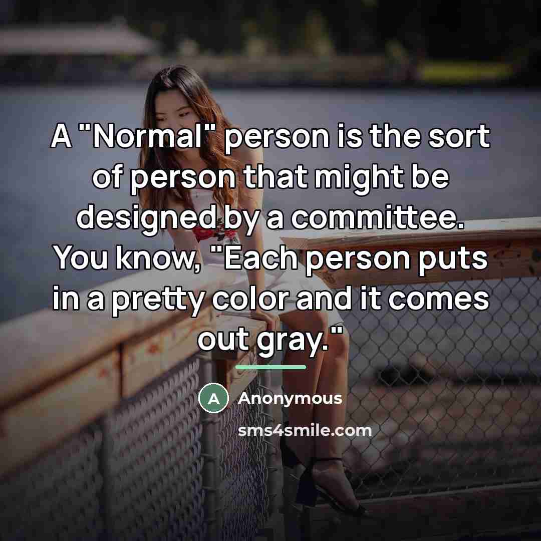 “A "Normal" person is the sort of person that might…” quote by Anonymous
