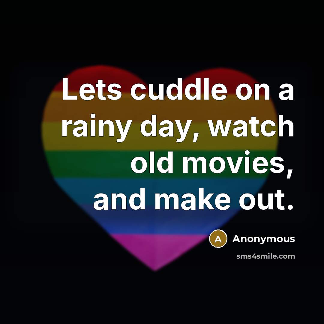 “Lets cuddle on a rainy day, watch old movies, and make out.” quote by Anonymous
