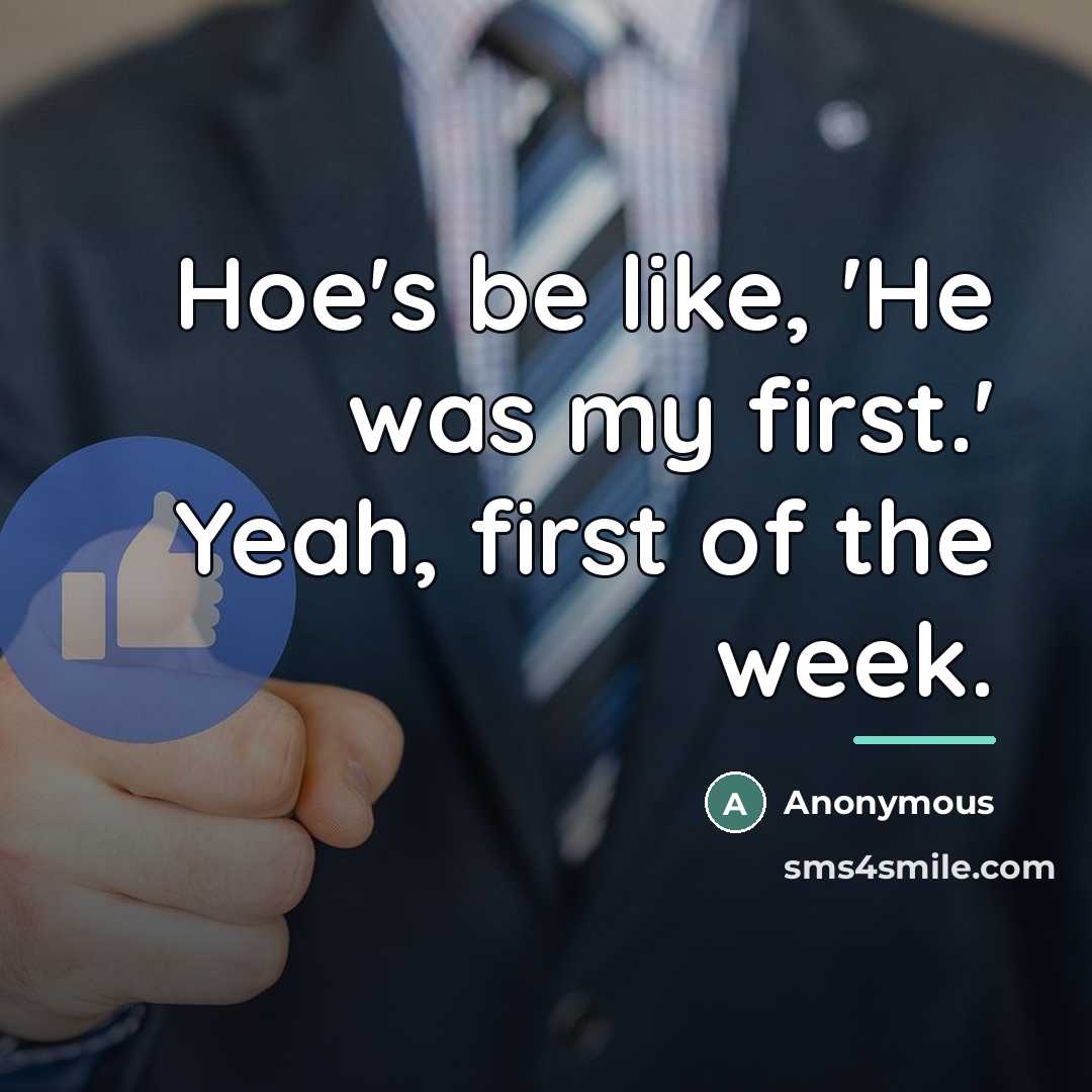 “Hoe's be like, 'He was my first.' Yeah, first of…” quote by Anonymous