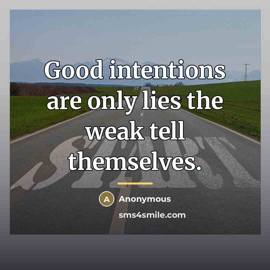 “Good intentions are only lies the weak tell themselves.…” quote by Anonymous