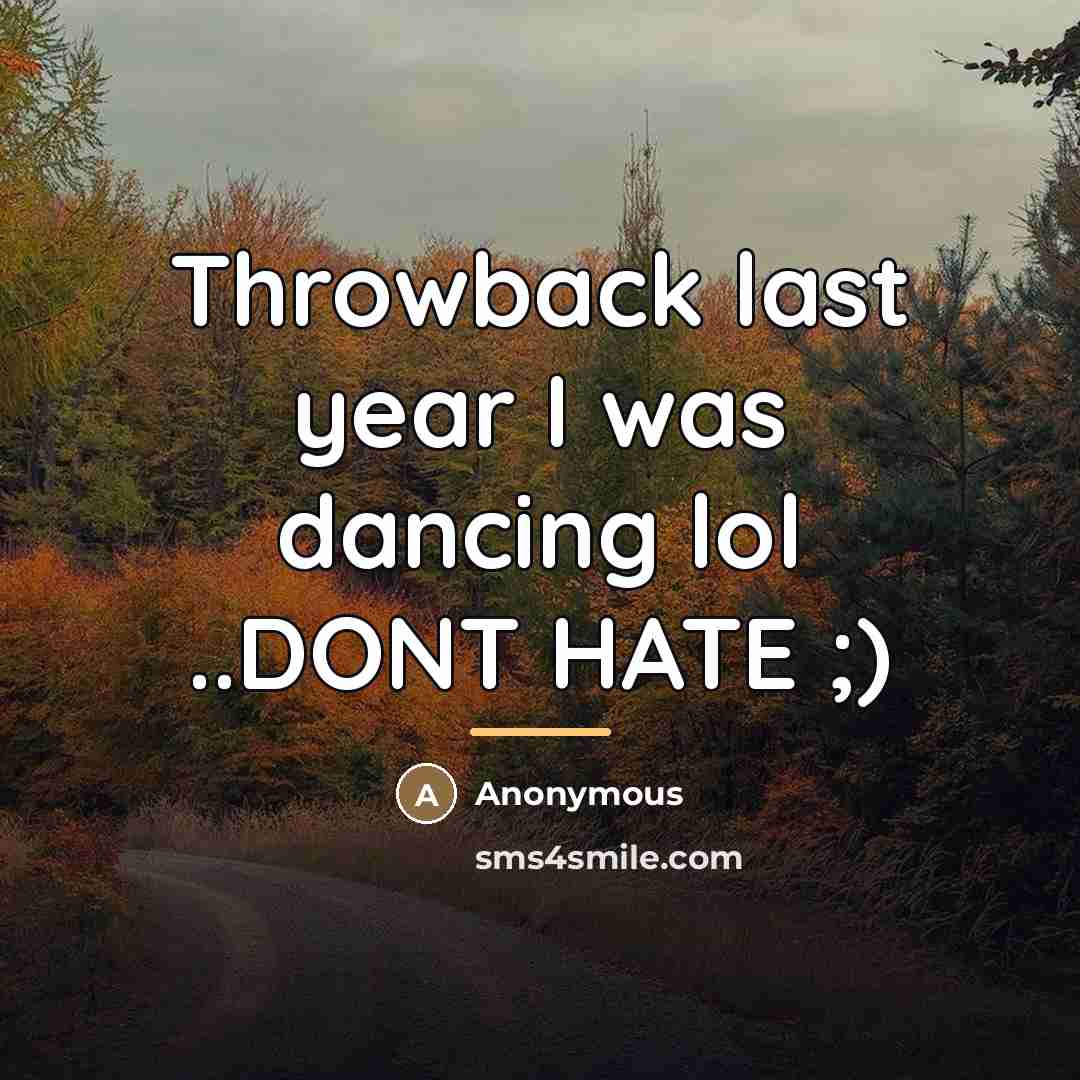 “Throwback last year I was dancing lol ..DONT HATE ;)…” quote by Anonymous