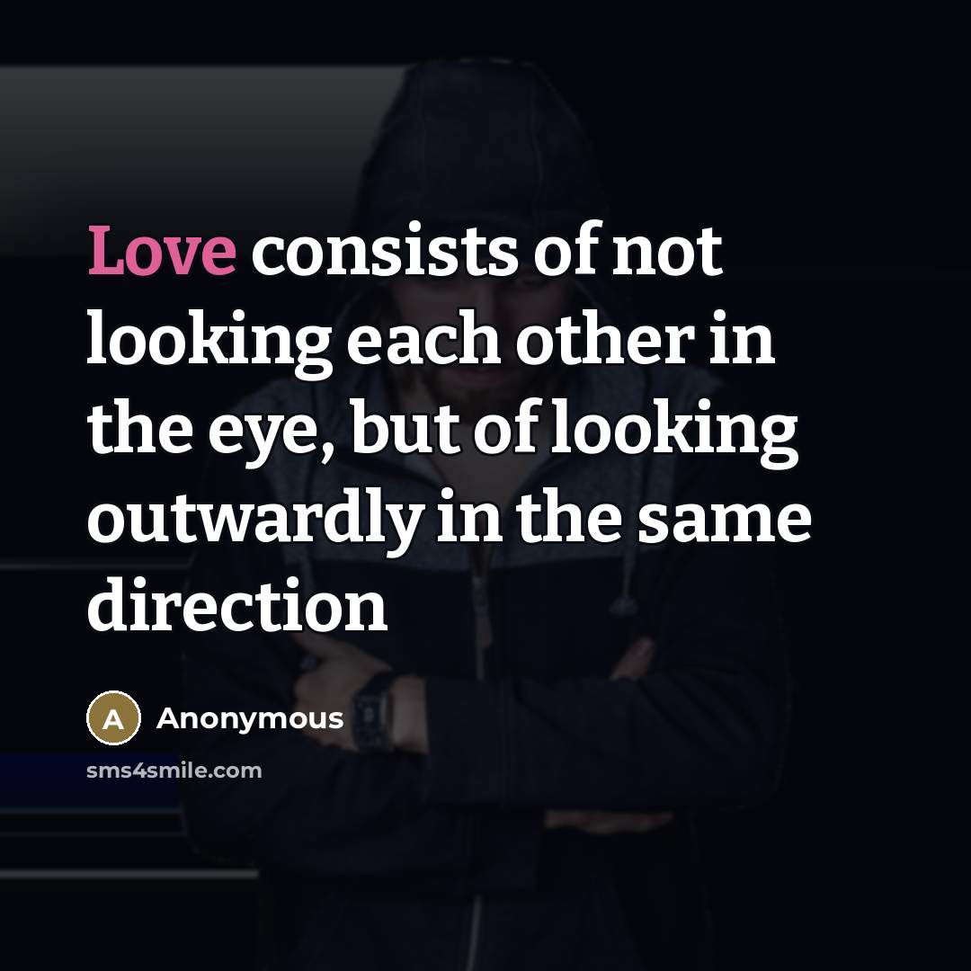 “Love consists of not looking each other in the eye,…” quote by Anonymous