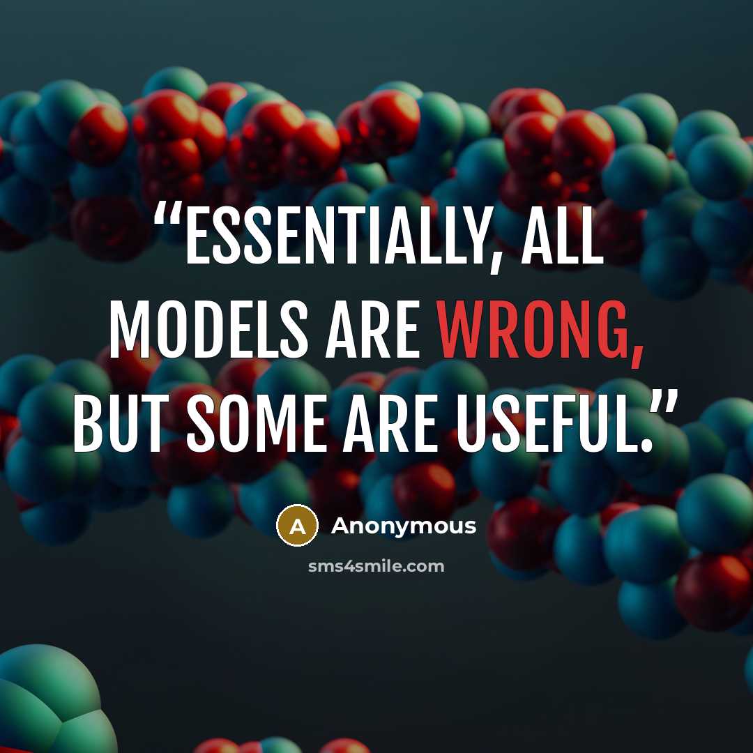 “Essentially, all models are wrong, but some are useful.” quote by Anonymous