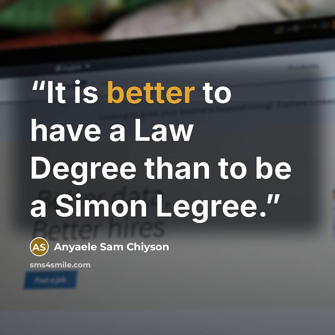 “It is better to have a Law Degree than to be a Simon Legree.” quote by Anyaele Sam Chiyson