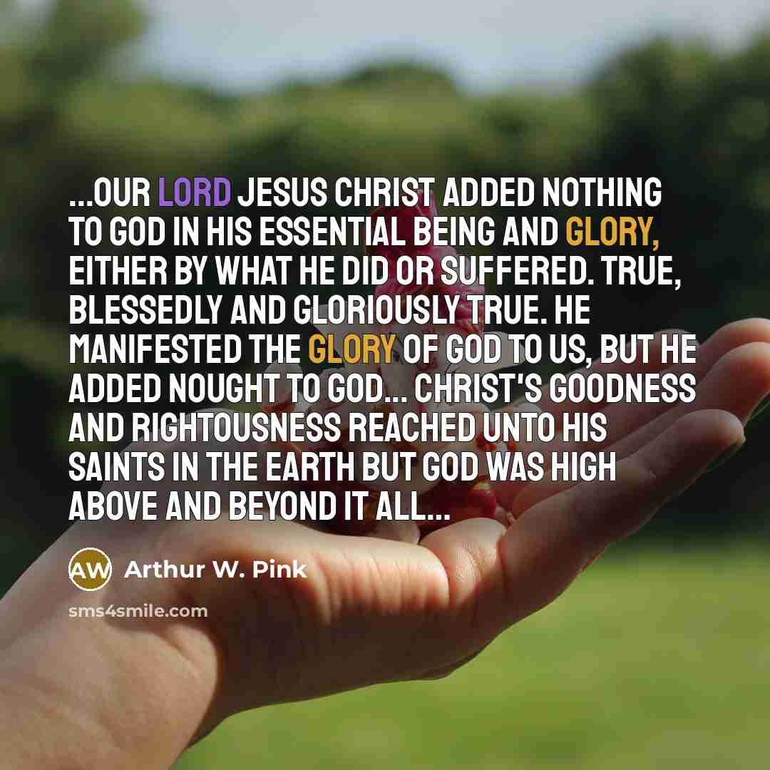 “...Our Lord Jesus Christ added nothing to God in his…” quote by Arthur W. Pink