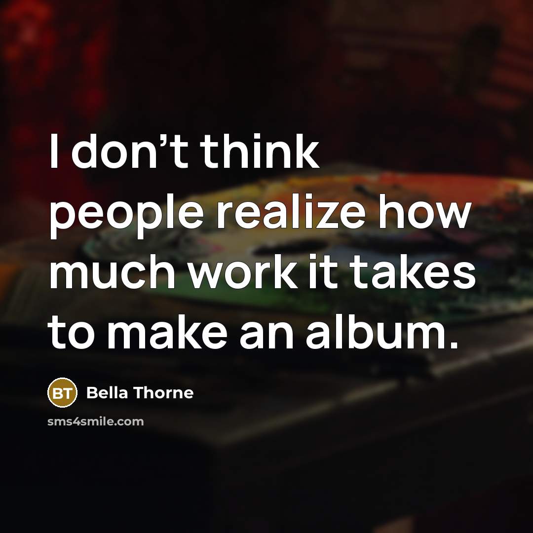 “I don't think people realize how much work it takes…” quote by Bella Thorne
