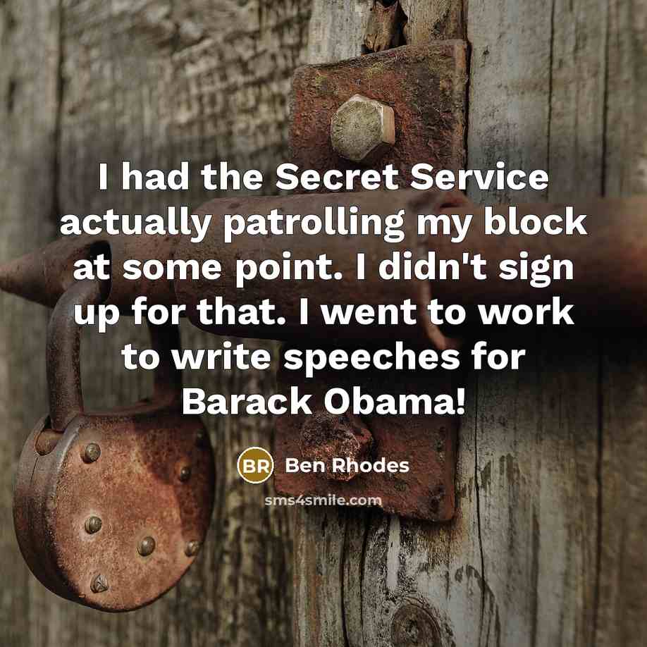 “I had the Secret Service actually patrolling my block at…” quote by Ben Rhodes