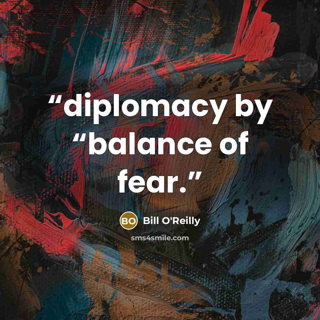 “diplomacy by “balance of fear.” quote by Bill O'Reilly