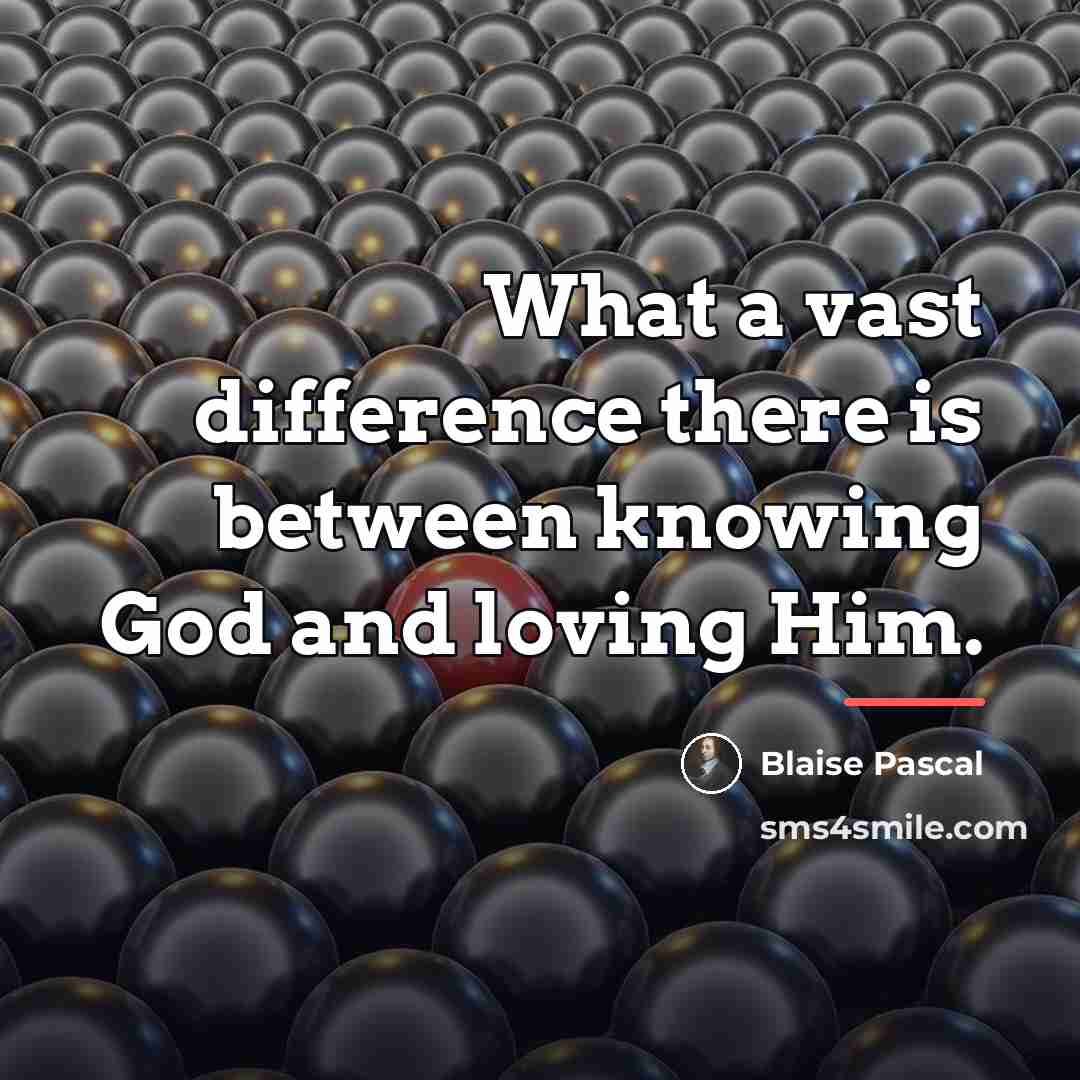 “What a vast difference there is between knowing God and…” quote by Blaise Pascal