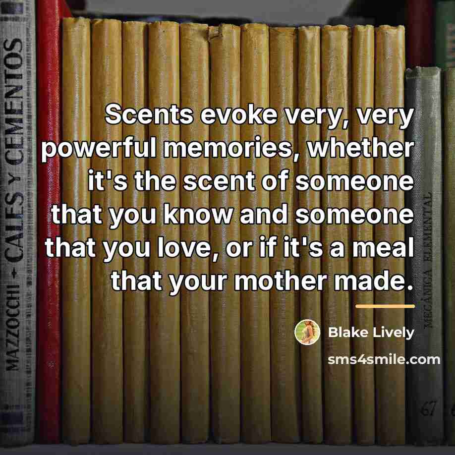 “Scents evoke very, very powerful memories, whether it's the scent…” quote by Blake Lively