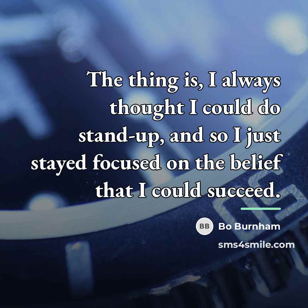 “The thing is, I always thought I could do stand-up,…” quote by Bo Burnham