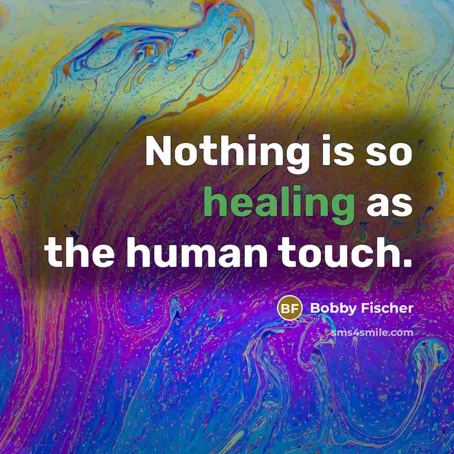 “Nothing is so healing as the human touch.…” quote by Bobby Fischer