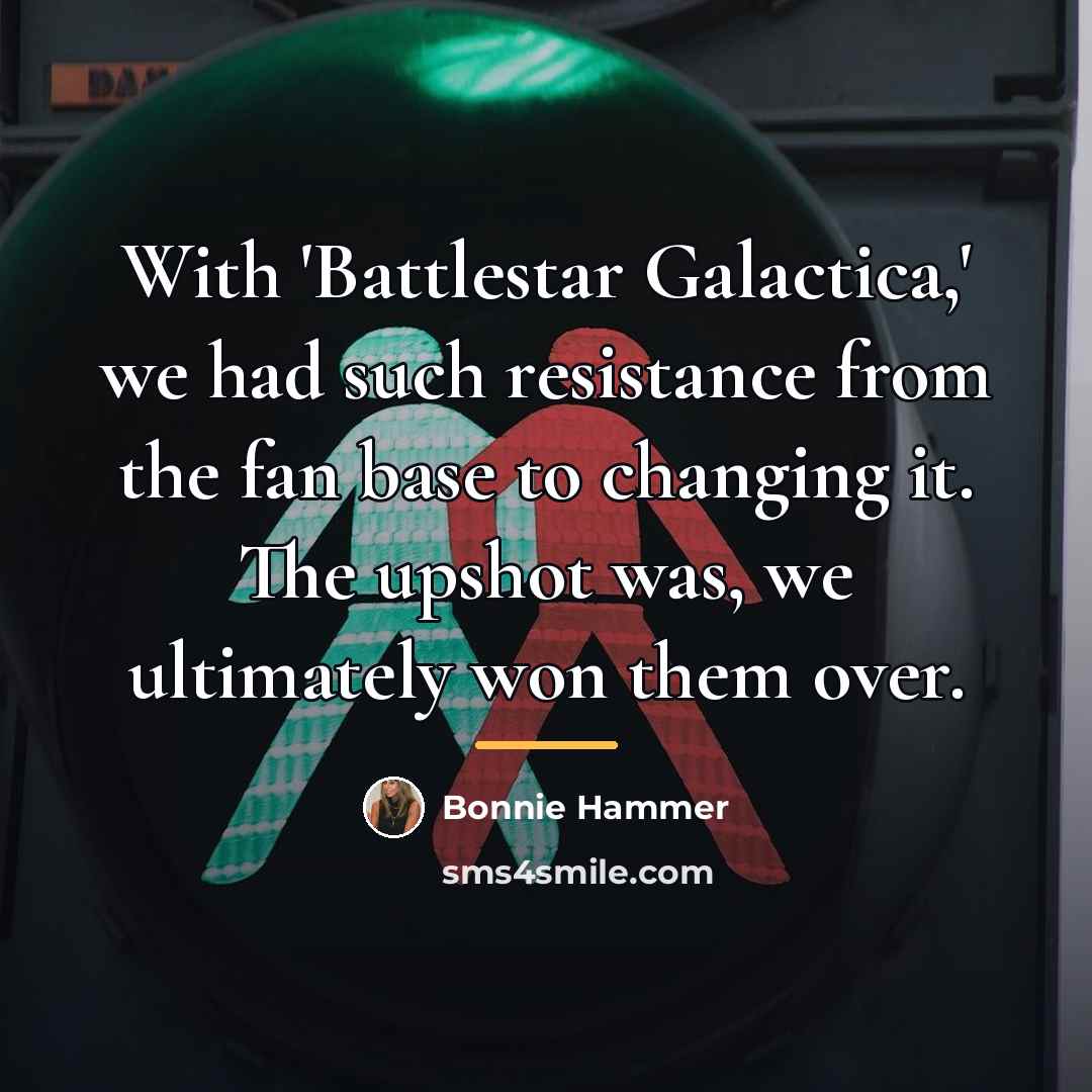 “With 'Battlestar Galactica,' we had such resistance from the fan…” quote by Bonnie Hammer