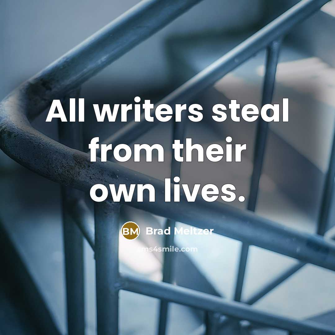 “All writers steal from their own lives.” quote by Brad Meltzer
