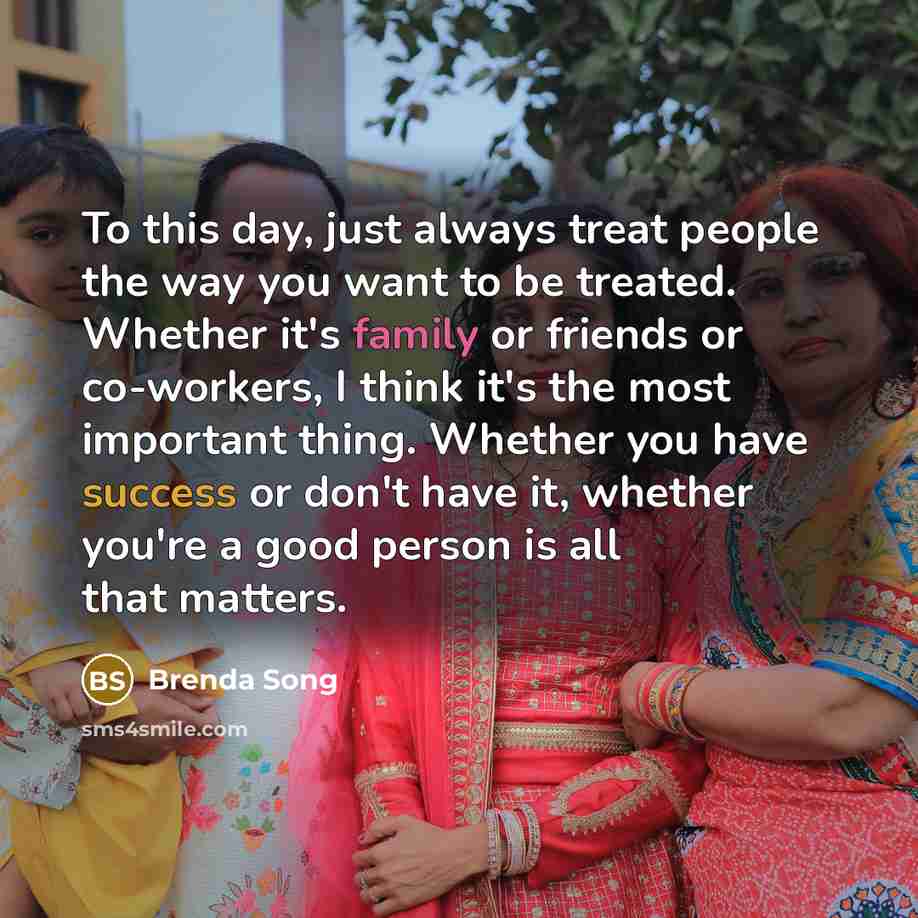 “To this day, just always treat people the way you…” quote by Brenda Song