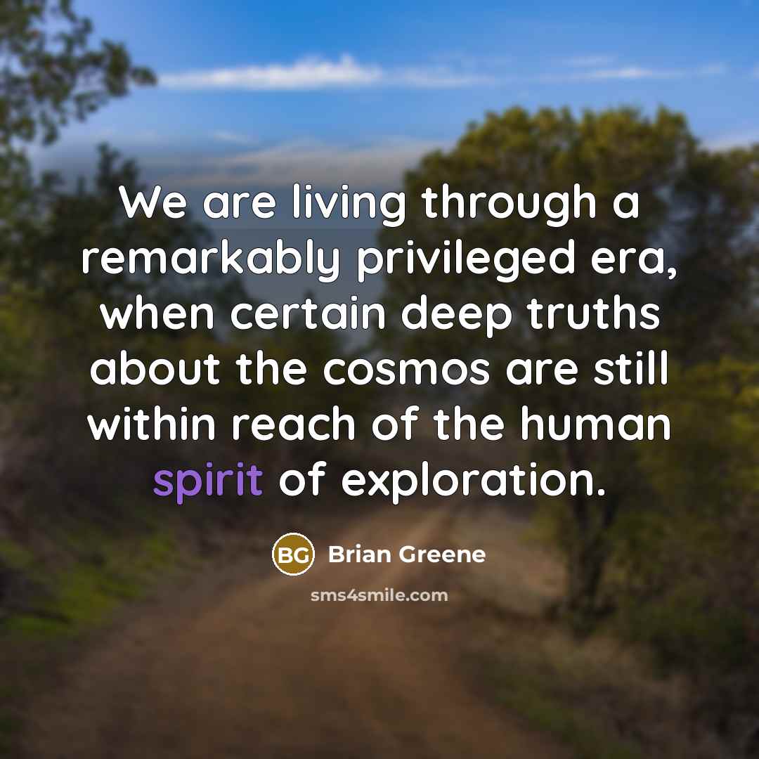 “We are living through a remarkably privileged era, when certain…” quote by Brian Greene