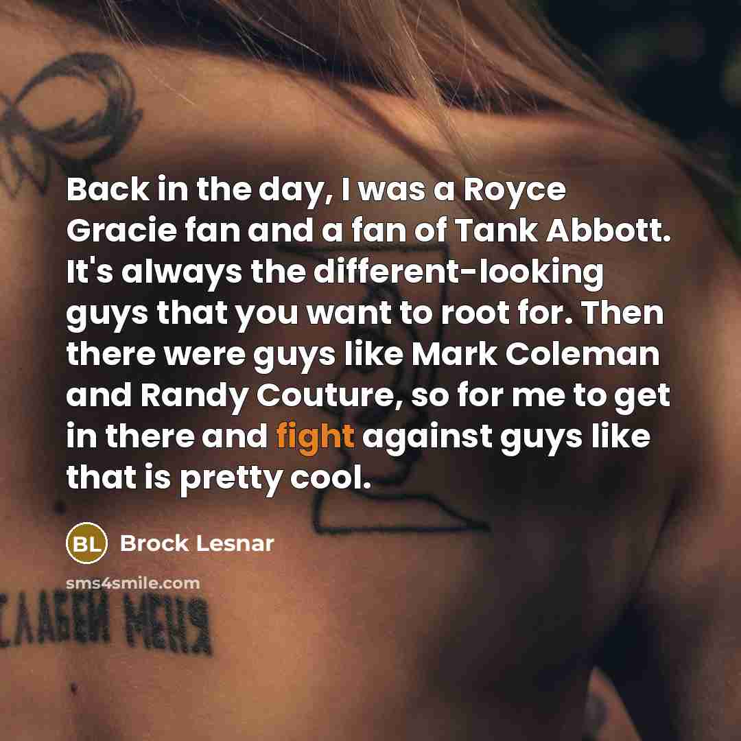 “Back in the day, I was a Royce Gracie fan…” quote by Brock Lesnar