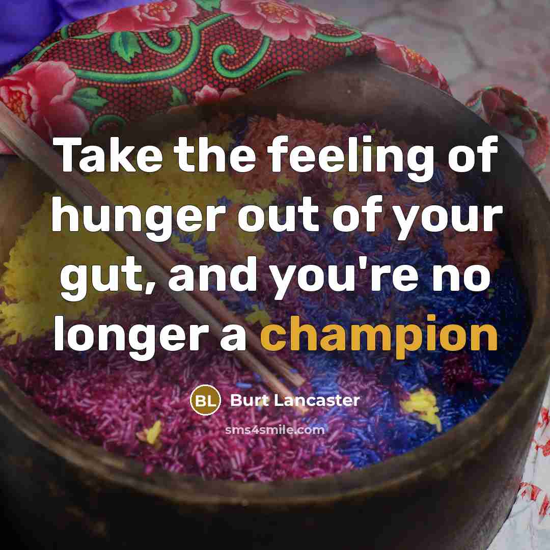 “Take the feeling of hunger out of your gut, and…” quote by Burt Lancaster