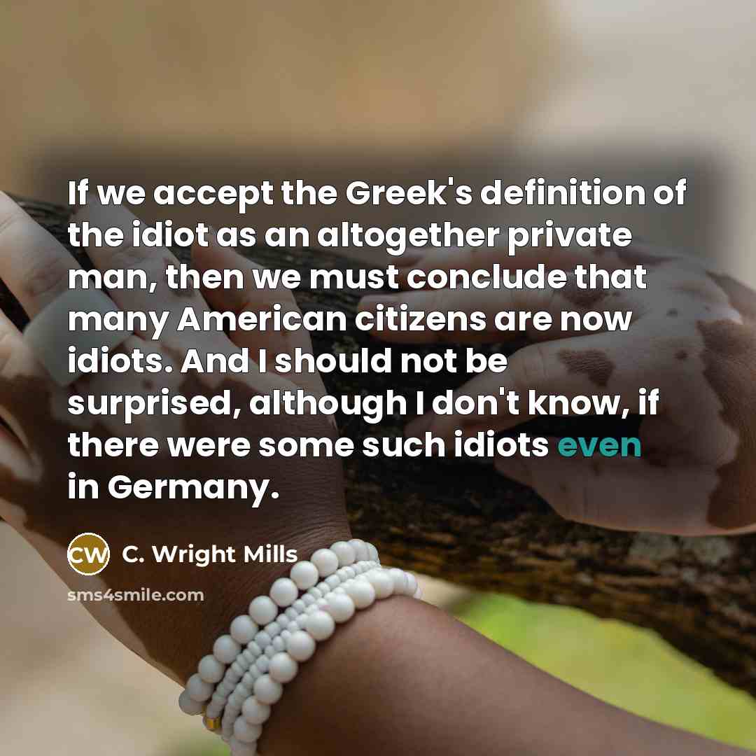 “If we accept the Greek's definition of the idiot as…” quote by C. Wright Mills
