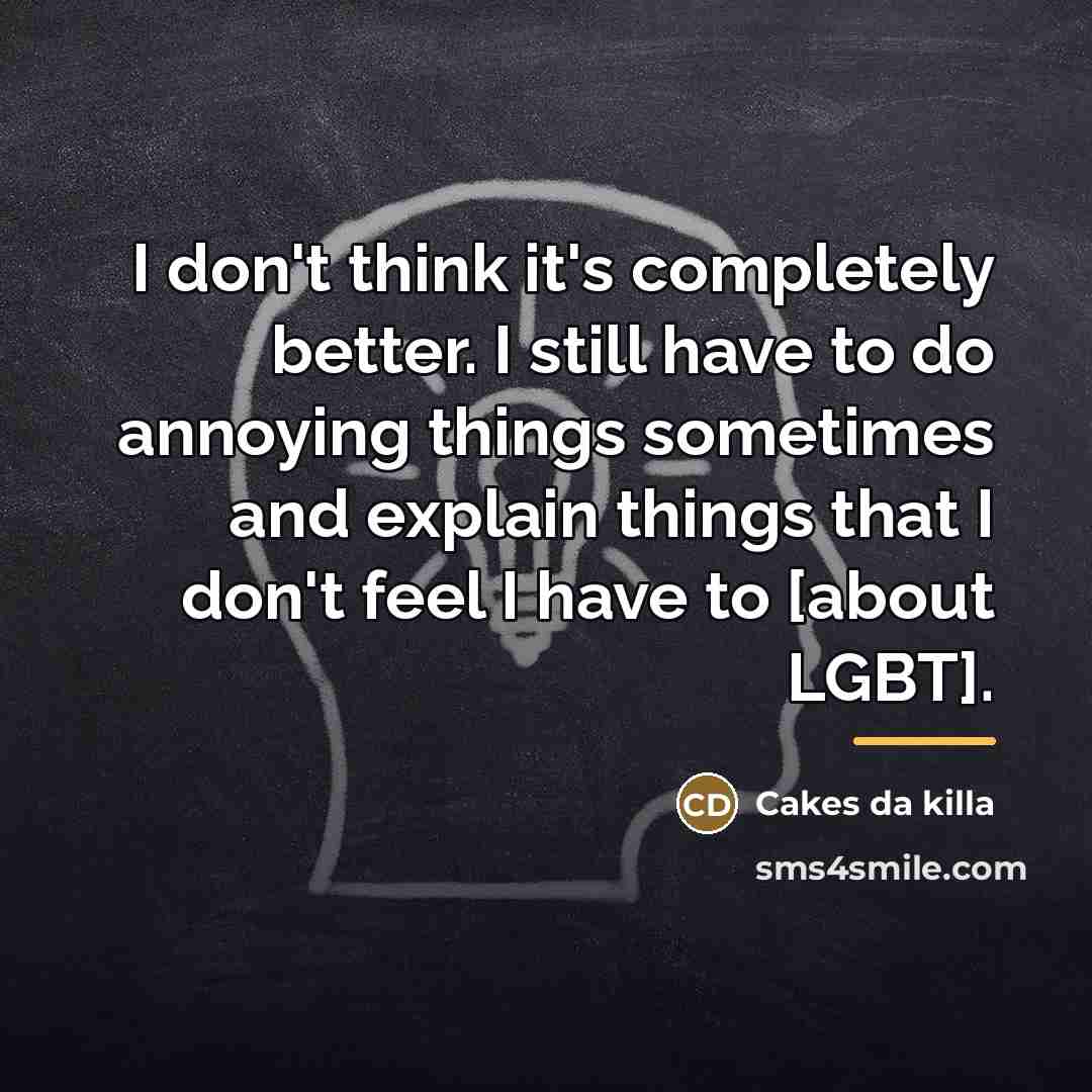 “I don't think it's completely better. I still have to…” quote by Cakes da killa