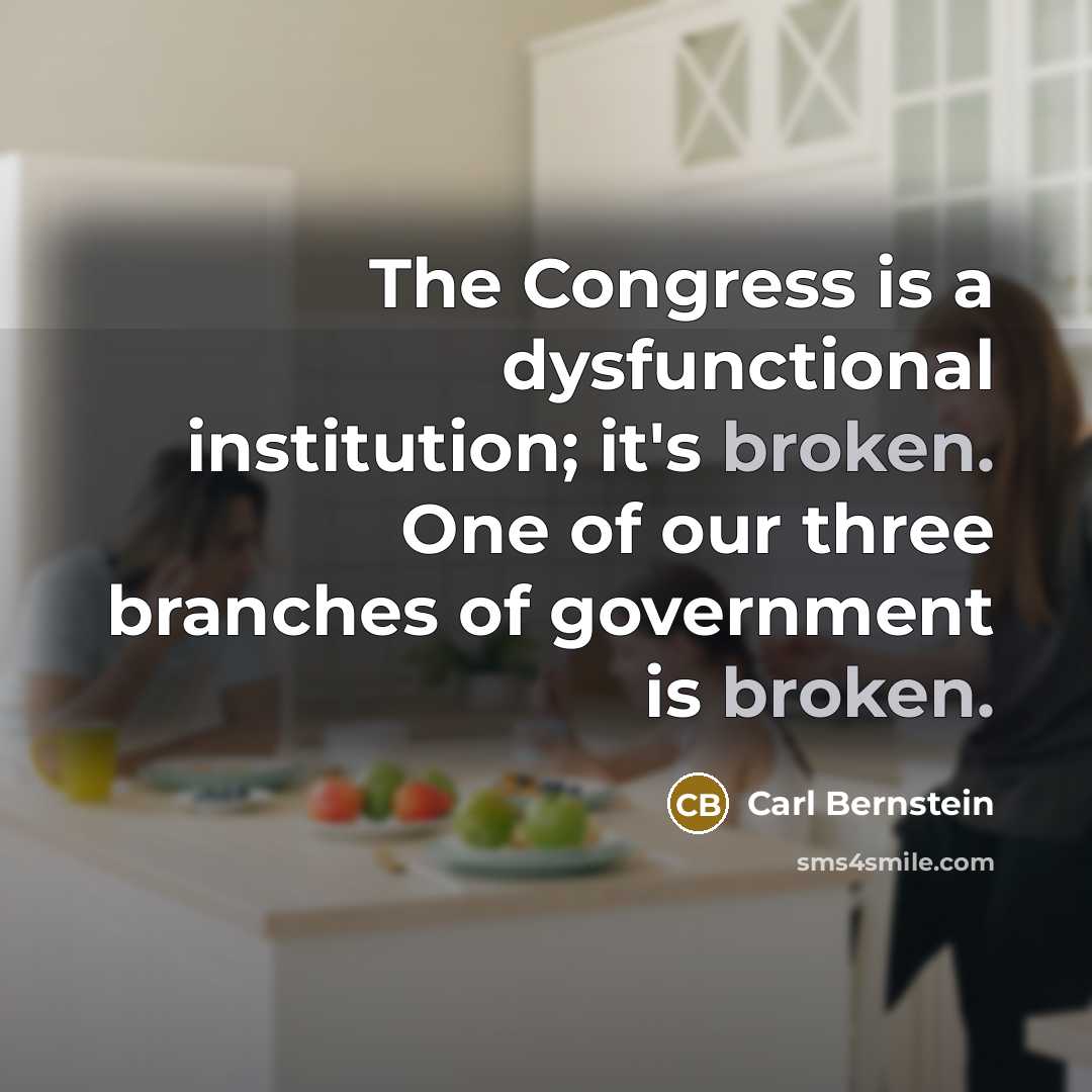 “The Congress is a dysfunctional institution; it's broken. One of…” quote by Carl Bernstein