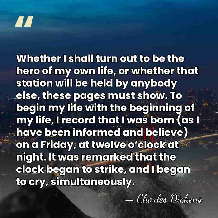 Whether I shall turn out to be the hero of my own&hellip; - Charles Dickens