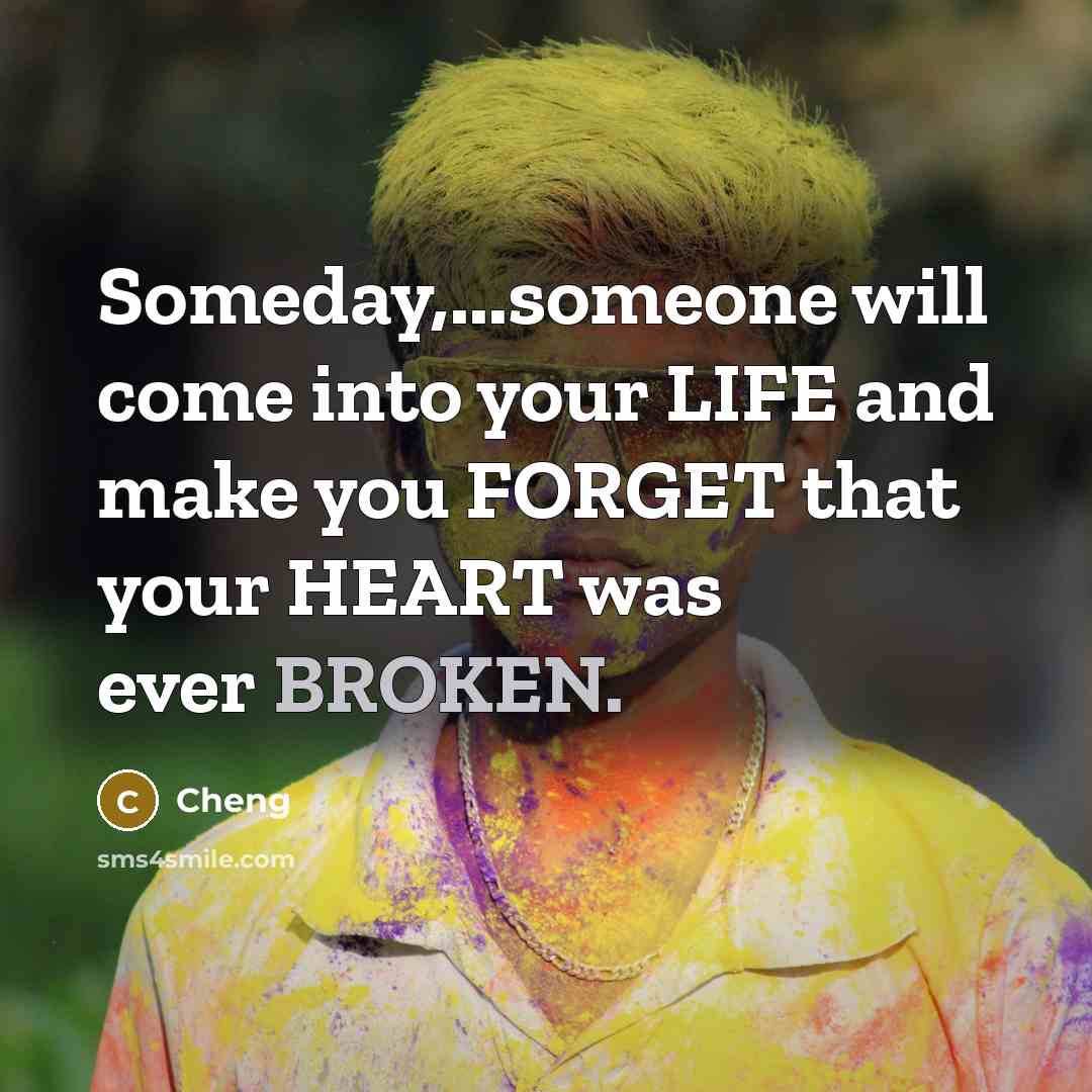 “Someday,...someone will come into your LIFE and make you FORGET…” quote by Cheng