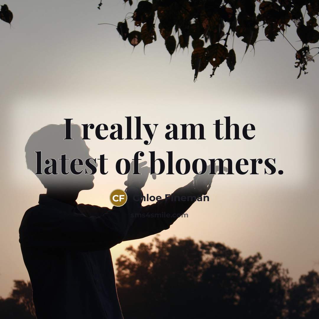 “I really am the latest of bloomers.…” quote by Chloe Fineman