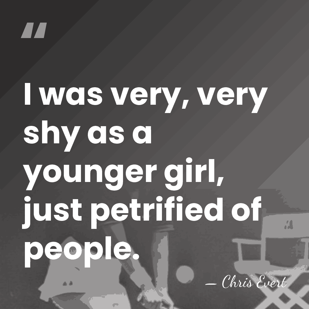 I was very, very shy as a younger girl, just petrified of&hellip; - Chris Evert