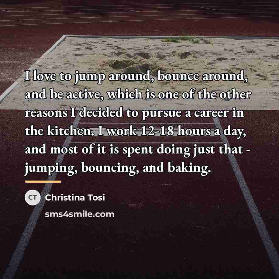 “I love to jump around, bounce around, and be active,…” quote by Christina Tosi