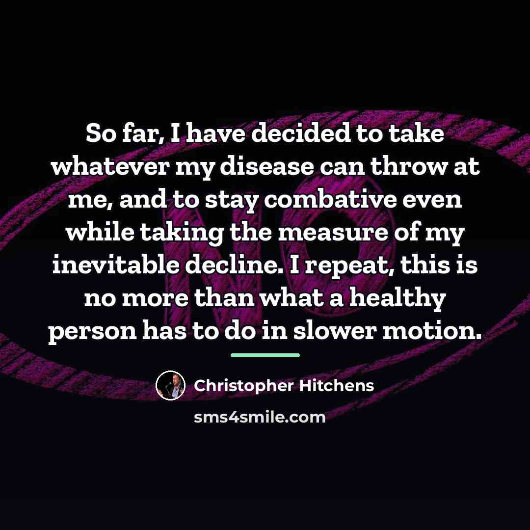 “So far, I have decided to take whatever my disease…” quote by Christopher Hitchens