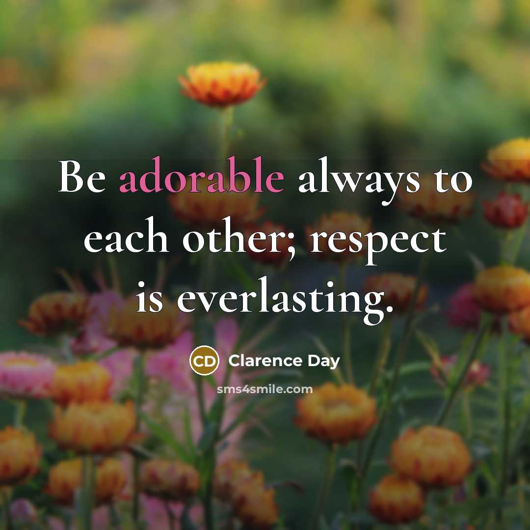 “Be adorable always to each other; respect is everlasting.…” quote by Clarence Day
