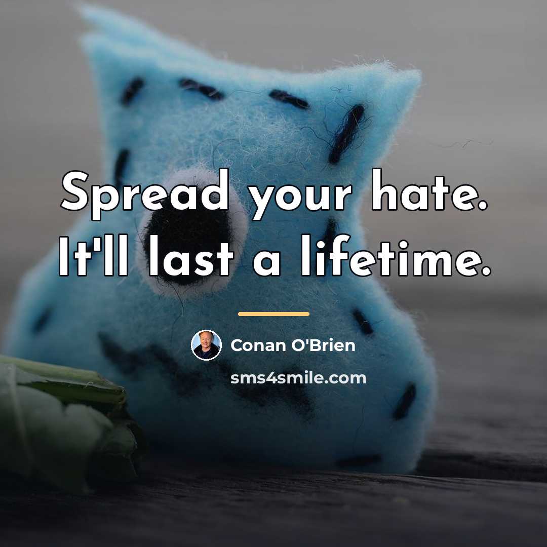 “Spread your hate. It'll last a lifetime.…” quote by Conan O'Brien