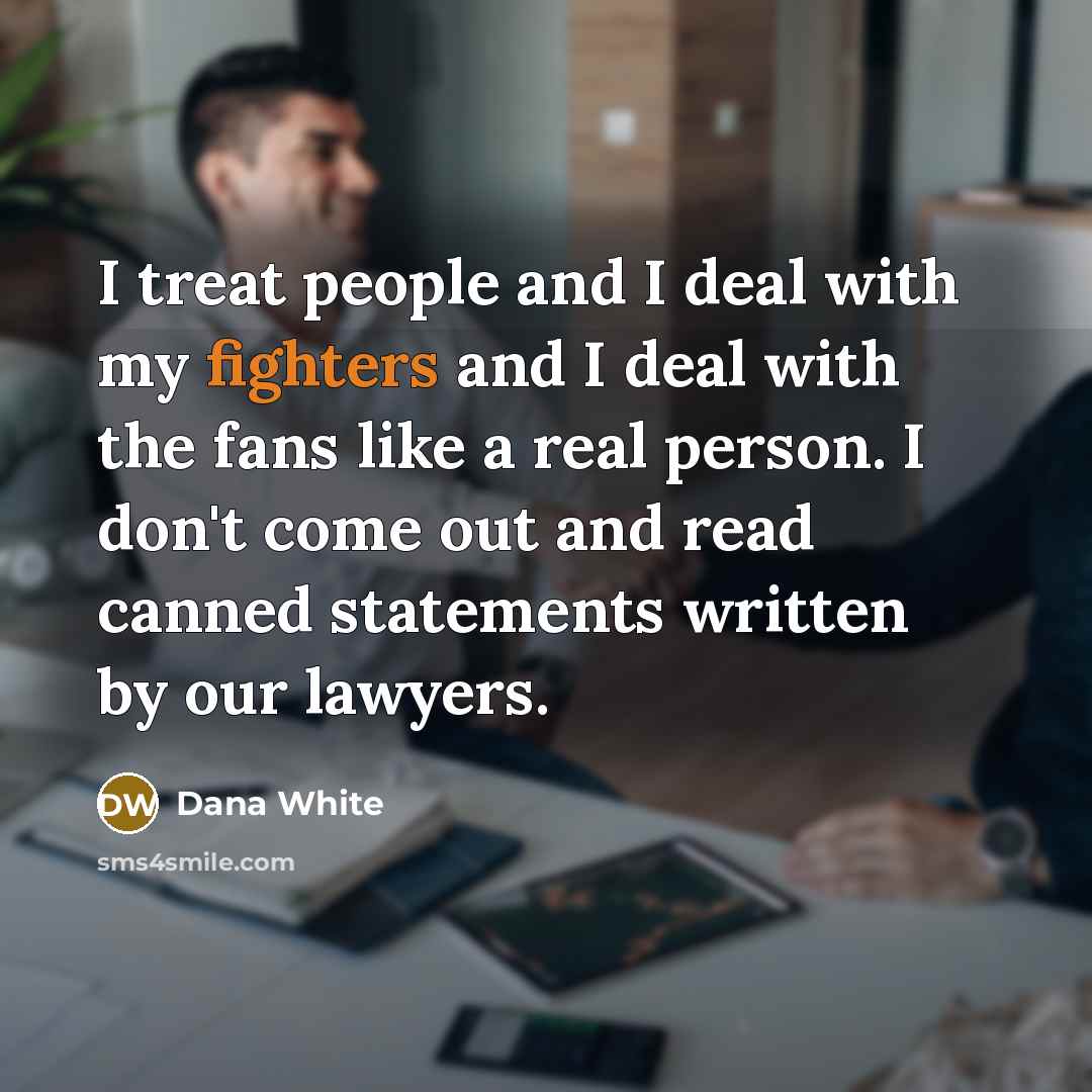 “I treat people and I deal with my fighters and…” quote by Dana White