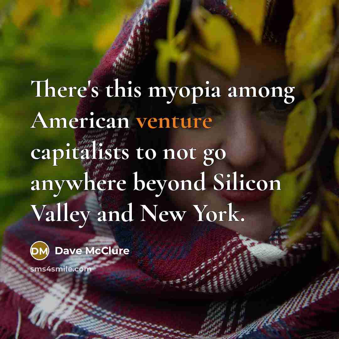 “There's this myopia among American venture capitalists to not go…” quote by Dave McClure