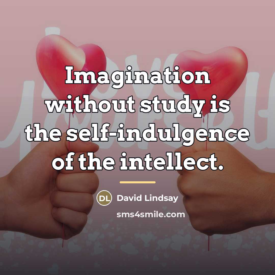 “Imagination without study is the self-indulgence of the intellect.…” quote by David Lindsay
