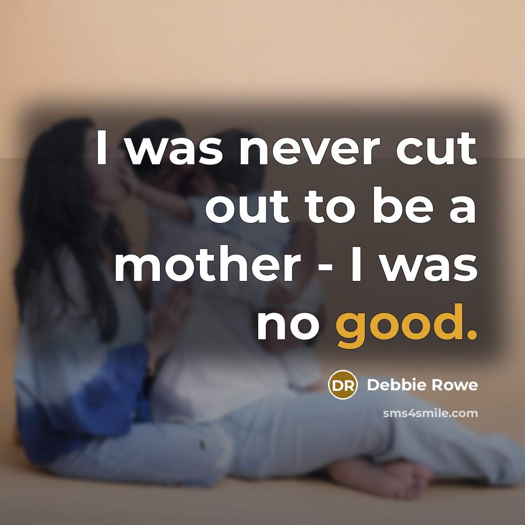 “I was never cut out to be a mother -…” quote by Debbie Rowe