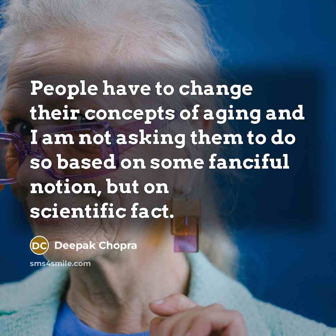 “People have to change their concepts of aging and I…” quote by Deepak Chopra