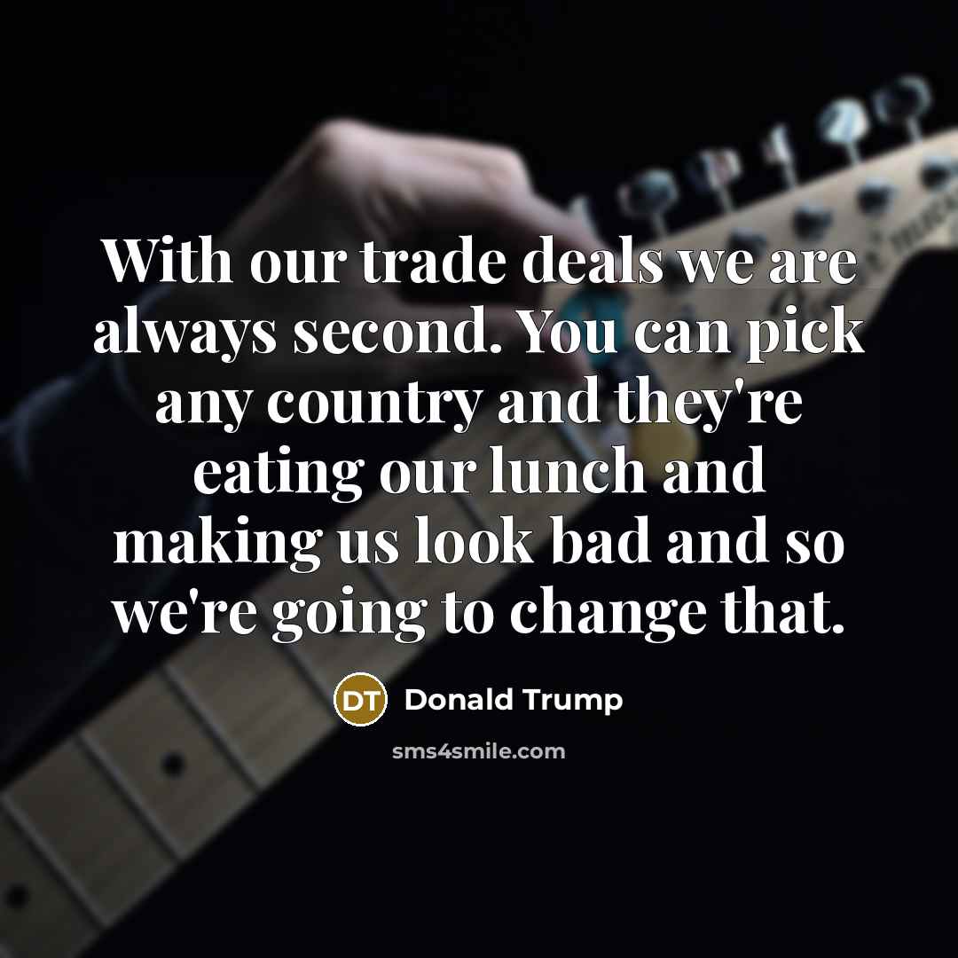 “With our trade deals we are always second. You can…” quote by Donald Trump