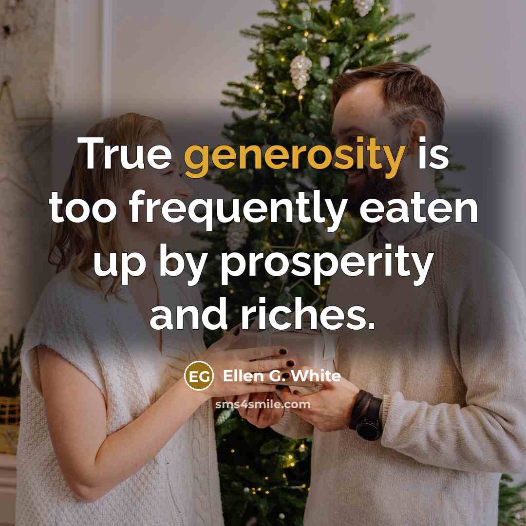 “True generosity is too frequently eaten up by prosperity and…” quote by Ellen G. White