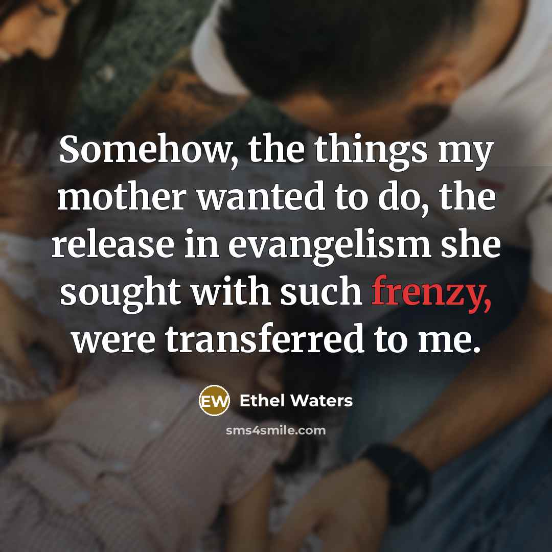 “Somehow, the things my mother wanted to do, the release…” quote by Ethel Waters