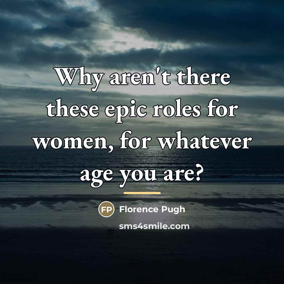 “Why aren't there these epic roles for women, for whatever…” quote by Florence Pugh